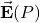 \vec{\mathbf{E}}(P)