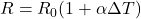 R=R_0(1+\alpha\Delta T)