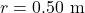 r=0.50~\mathrm{m}