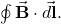 \oint\vec{\mathbf{B}}\cdot\vec{d\mathbf{l}}.