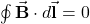 \oint\vec{\mathbf{B}}\cdot d\vec{\mathbf{l}}=0