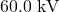 60.0~\mathrm{kV}