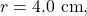 r=4.0~\mathrm{cm},