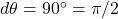 d\theta=90^{\circ}=\pi/2