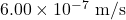 6.00\times10^{-7}~\mathrm{m/s}