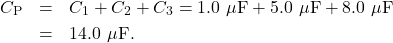 \begin{eqnarray*}C_{\mathrm{P}}&=&C_1+C_2+C_3=1.0~\mu\mathrm{F}+5.0~\mu\mathrm{F}+8.0~\mu\mathrm{F}\\&=&14.0~\mu\mathrm{F}.\end{eqnarray*}