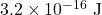 3.2\times10^{-16}~\mathrm{J}