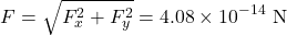 \[F=\sqrt{F_x^2+F_y^2}=4.08\times10^{-14}~\mathrm{N}\]