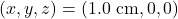 (x,y,z)=(1.0~\mathrm{cm},0,0)