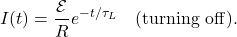 \[I(t)=\frac{\mathcal{E}}{R}e^{-t/\tau_L}~~~(\mathrm{turning~off}).\]