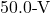 50.0{\text -}\mathrm{V}
