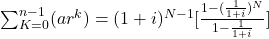 \sum_{K=0}^{n-1}(ar^k) = (1+i)^{N-1}[\frac{1-(\frac{1}{1+i})^N}{1-\frac{1}{1+i}}]
