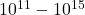 10^{11}-10^{15}