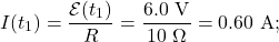 \[I(t_1)=\frac{\mathcal{E}(t_1)}{R}=\frac{6.0~\mathrm{V}}{10~\Omega}=0.60~\mathrm{A};\]