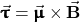 \vec{\pmb{\uptau}}=\vec{\pmb{\upmu}}\times\vec{\mathbf{B}}