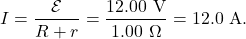 \[I=\frac{\mathcal{E}}{R+r}=\frac{12.00~\mathrm{V}}{1.00~\Omega}=12.0~\mathrm{A}.\]