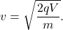\[v=\sqrt{\frac{2qV}{m}}.\]