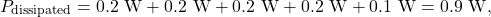 \[P_{\mathrm{dissipated}}=0.2~\mathrm{W}+0.2~\mathrm{W}+0.2~\mathrm{W}+0.2~\mathrm{W}+0.1~\mathrm{W}=0.9~\mathrm{W},\]