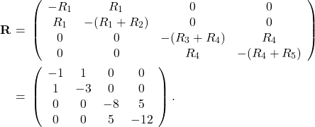 \begin{eqnarray*}\mathbf{R}&\!\!\!=\!\!\!&\left(\begin{array}{cccc}-R_1&R_1&0&0\\R_1&-(R_1+R_2)&0&0\\0&0&-(R_3+R_4)&R_4\\0&0&R_4&-(R_4+R_5)\end{array}\right)\\&\!\!\!=\!\!\!&\left(\begin{array}{cccc}-1&1&0&0\\1&-3&0&0\\0&0&-8&5\\0&0&5&-12\end{array}\right).\end{eqnarray*}