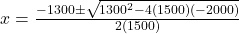  x = \frac{-1300 \pm \sqrt{1300^2 - 4(1500)(-2000)}}{2(1500)}