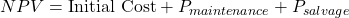 NPV = \text{Initial Cost} + P_{maintenance} + P_{salvage}