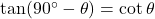 \tan(90^{\circ}-\theta)=\cot\theta