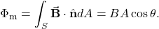 \[\Phi_{\mathrm{m}}=\int_{S}\vec{\mathbf{B}}\cdot\hat{\mathbf{n}}dA=BA\cos\theta.\]