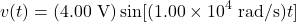 \[v(t)=(4.00~\mathrm{V})\sin[(1.00\times10^4~\mathrm{rad/s})t]\]