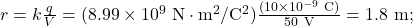 r=k\frac{q}{V}=(8.99\times10^9~\mathrm{N}\cdot\mathrm{m}^2/\mathrm{C}^2)\frac{(10\times10^{-9}~\mathrm{C})}{50~\mathrm{V}}=1.8~\mathrm{m};