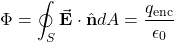 \[\Phi=\oint_S\vec{\mathbf{E}}\cdot\hat{\mathbf{n}}dA=\frac{q_{\mathrm{enc}}}{\epsilon_0}\]