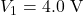 V_1=4.0~\mathrm{V}