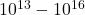 10^{13}-10^{16}