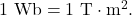 1~\mathrm{Wb}=1~\mathrm{T}\cdot\mathrm{m}^2.