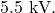 5.5~\mathrm{kV}.