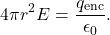 \[4\pi r^2E=\frac{q_{\mathrm{enc}}}{\epsilon_0}.\]