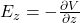 E_z=-\frac{\partial V}{\partial z}
