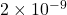 2\times10^{-9}