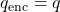 q_{\mathrm{enc}}=q