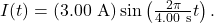 I(t)=(3.00~\mathrm{A})\sin\left(\frac{2\pi}{4.00~\mathrm{s}}t\right).