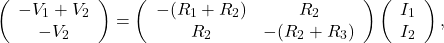 \[\left(\begin{array}{c}-V_1+V_2\\-V_2\end{array}\right)=\left(\begin{array}{cc}-(R_1+R_2)&R_2\\R_2&-(R_2+R_3)\end{array}\right)\left(\begin{array}{c}I_1\\I_2\end{array}\right),\]
