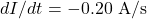dI/dt=-0.20~\mathrm{A/s}