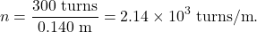 \[n=\frac{300~\mathrm{turns}}{0.140~\mathrm{m}}=2.14\times10^3~\mathrm{turns/m}.\]