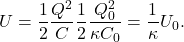\begin{equation*}U=\frac{1}{2}\frac{Q^2}{C}\frac{1}{2}\frac{Q_0^2}{\kappa C_0}=\frac{1}{\kappa}U_0.\end{equation*}