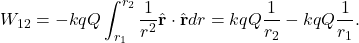 \[W_{12}=-kqQ\int_{r_1}^{r_2}\frac{1}{r^2}\hat{\mathbf{r}}\cdot\hat{\mathbf{r}}dr=kqQ\frac{1}{r_2}-kqQ\frac{1}{r_1}.\]