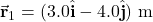 \vec{\mathbf{r}}_1=(3.0\hat{\mathbf{i}}-4.0\hat{\mathbf{j}})~\mathrm{m}