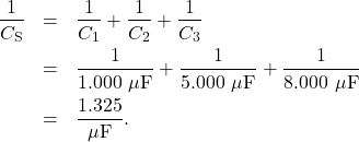 \begin{eqnarray*}\frac{1}{C_{\mathrm{S}}}&=&\frac{1}{C_1}+\frac{1}{C_2}+\frac{1}{C_3}\\&=&\frac{1}{1.000~\mu\mathrm{F}}+\frac{1}{5.000~\mu\mathrm{F}}+\frac{1}{8.000~\mu\mathrm{F}}\\&=&\frac{1.325}{\mu\mathrm{F}}.\end{eqnarray*}