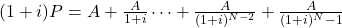 (1 + i)P = A +\frac{A}{1 + i}\cdots+\frac{A}{(1 + i)^{N-2}}+\frac{A}{(1 + i)^N-1}