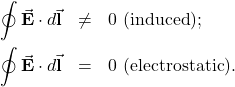 \begin{eqnarray*}\oint\vec{\mathbf{E}}\cdot d\vec{\mathbf{l}}&\neq&0~(\mathrm{induced});\nonumber\\\oint\vec{\mathbf{E}}\cdot d\vec{\mathbf{l}}&=&0~(\mathrm{electrostatic}).\end{eqnarray*}