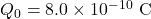 Q_0=8.0\times10^{-10}~\mathrm{C}