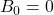 B_0=0